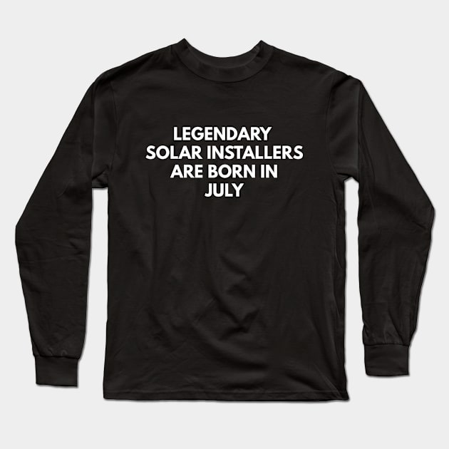 Legendary Solar Installers Are Born In July Long Sleeve T-Shirt by Den's Designs